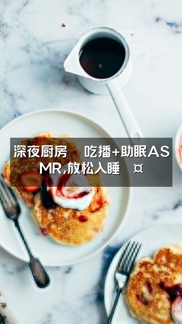 抖音小五不熬夜（助眠）视频封面：深夜厨房🍜吃播+助眠ASMR，放松入睡💤